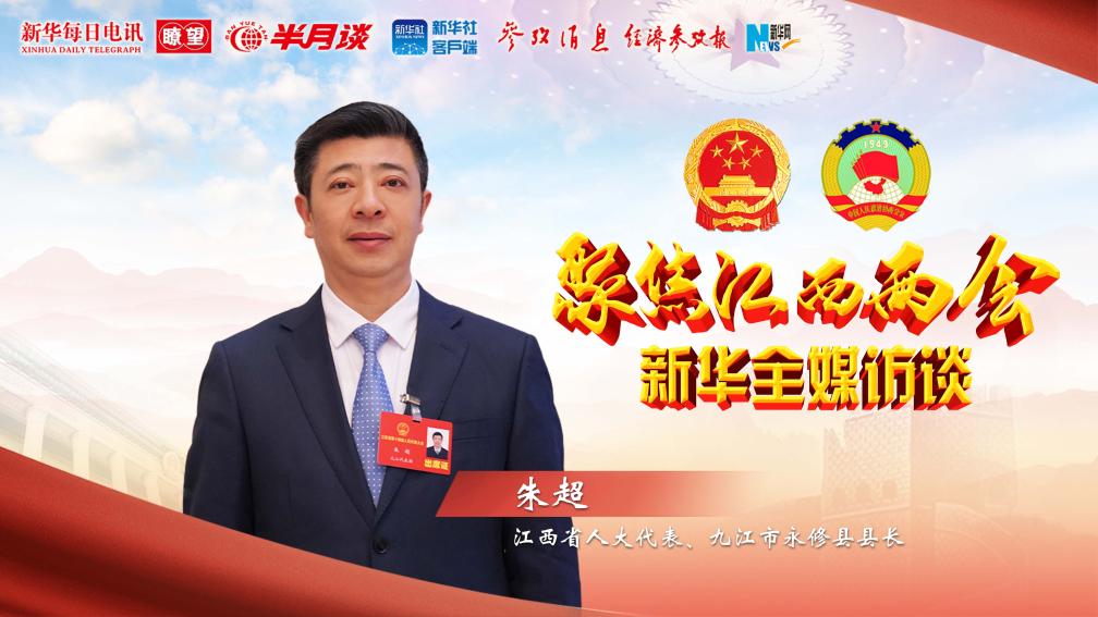 多维发力强县域 综合提质开新局——访江西省人大代表、永修县县长朱超