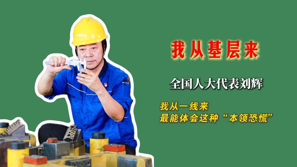 我从基层来｜全国人大代表刘辉：我从一线来，最能体会这种“本领恐慌”