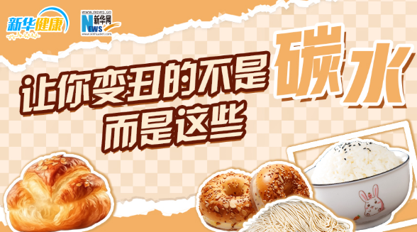 新华健康 | 让你变丑的不是“碳水”，而是这些