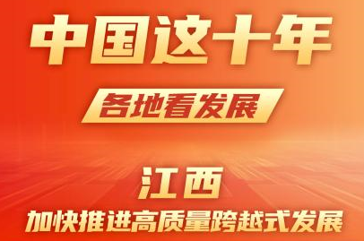 中国这十年 | 江西：加快推进高质量跨越式发展
